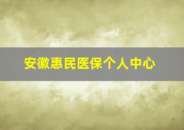 安徽惠民医保个人中心