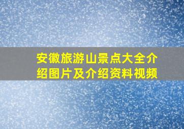 安徽旅游山景点大全介绍图片及介绍资料视频