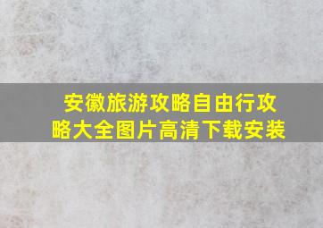 安徽旅游攻略自由行攻略大全图片高清下载安装