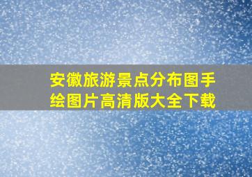 安徽旅游景点分布图手绘图片高清版大全下载