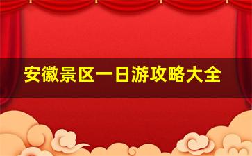 安徽景区一日游攻略大全