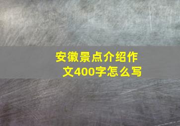 安徽景点介绍作文400字怎么写