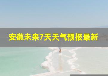 安徽未来7天天气预报最新