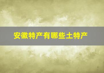 安徽特产有哪些土特产