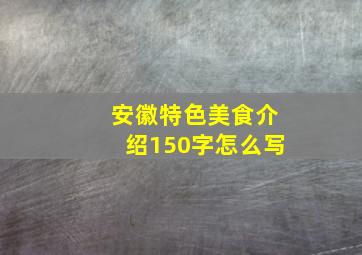 安徽特色美食介绍150字怎么写