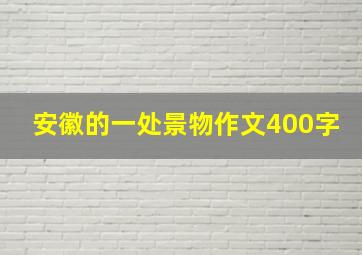 安徽的一处景物作文400字