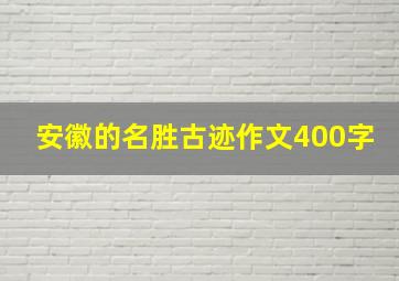 安徽的名胜古迹作文400字