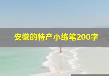 安徽的特产小练笔200字