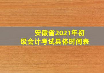 安徽省2021年初级会计考试具体时间表