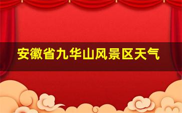 安徽省九华山风景区天气