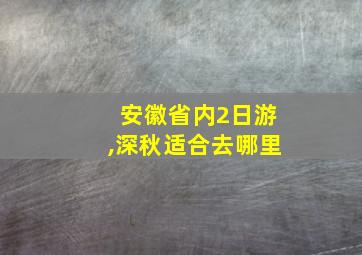 安徽省内2日游,深秋适合去哪里