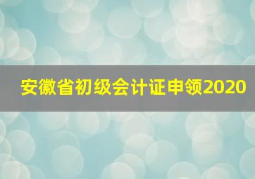 安徽省初级会计证申领2020