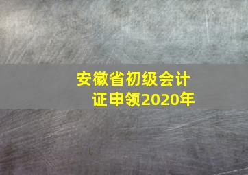 安徽省初级会计证申领2020年