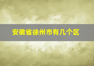 安徽省徐州市有几个区