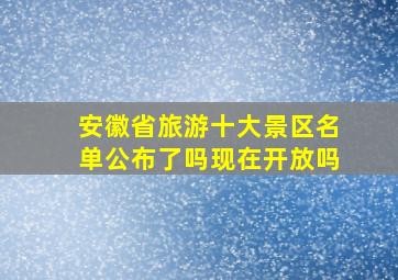 安徽省旅游十大景区名单公布了吗现在开放吗