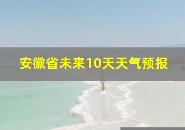 安徽省未来10天天气预报