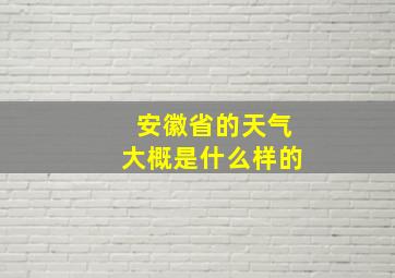 安徽省的天气大概是什么样的