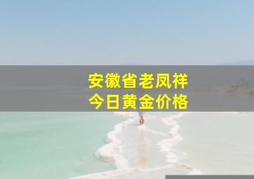 安徽省老凤祥今日黄金价格