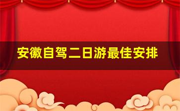 安徽自驾二日游最佳安排