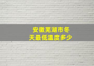 安徽芜湖市冬天最低温度多少