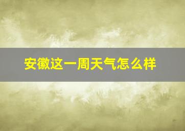 安徽这一周天气怎么样