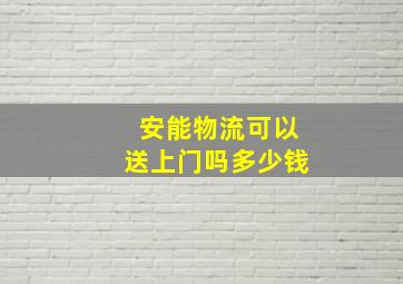 安能物流可以送上门吗多少钱