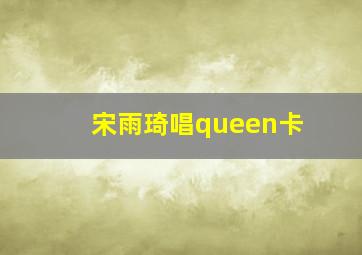 宋雨琦唱queen卡