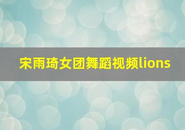 宋雨琦女团舞蹈视频lions