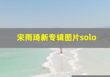 宋雨琦新专辑图片solo