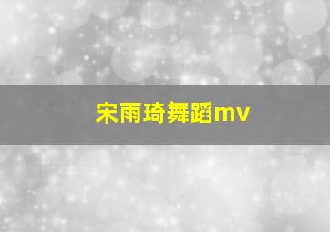 宋雨琦舞蹈mv