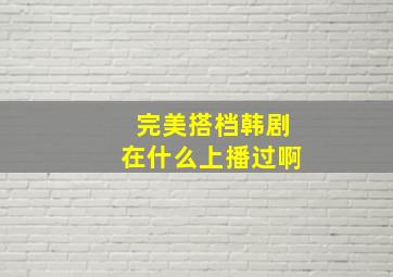 完美搭档韩剧在什么上播过啊