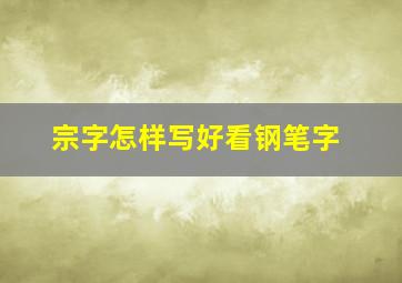 宗字怎样写好看钢笔字