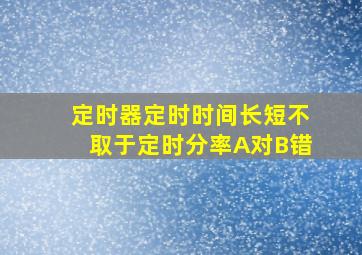 定时器定时时间长短不取于定时分率A对B错