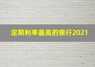 定期利率最高的银行2021