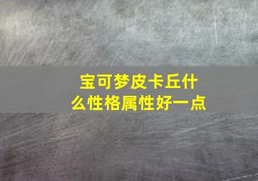 宝可梦皮卡丘什么性格属性好一点