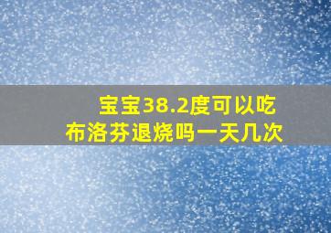 宝宝38.2度可以吃布洛芬退烧吗一天几次