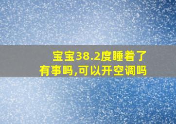 宝宝38.2度睡着了有事吗,可以开空调吗