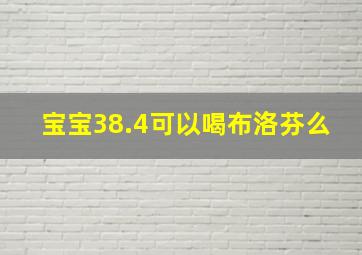 宝宝38.4可以喝布洛芬么