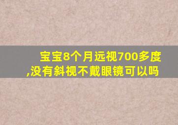 宝宝8个月远视700多度,没有斜视不戴眼镜可以吗