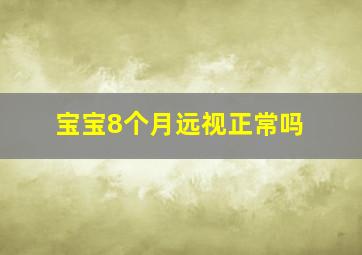 宝宝8个月远视正常吗