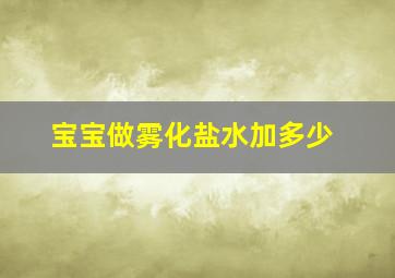 宝宝做雾化盐水加多少