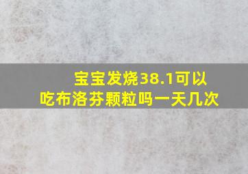 宝宝发烧38.1可以吃布洛芬颗粒吗一天几次