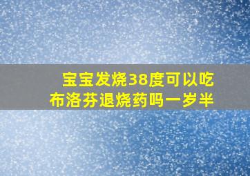 宝宝发烧38度可以吃布洛芬退烧药吗一岁半