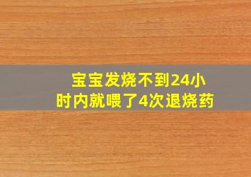 宝宝发烧不到24小时内就喂了4次退烧药