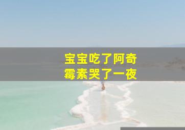 宝宝吃了阿奇霉素哭了一夜