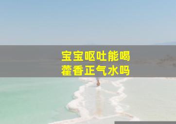 宝宝呕吐能喝藿香正气水吗