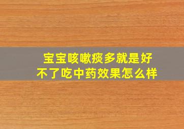 宝宝咳嗽痰多就是好不了吃中药效果怎么样