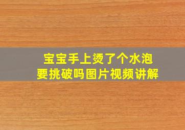 宝宝手上烫了个水泡要挑破吗图片视频讲解