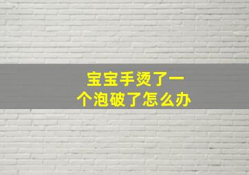 宝宝手烫了一个泡破了怎么办