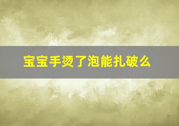 宝宝手烫了泡能扎破么